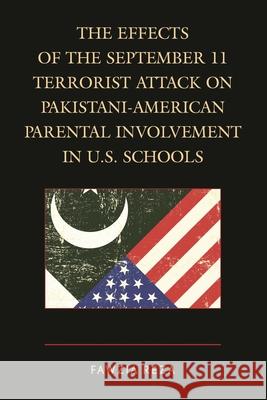 The Effects of the September 11 Terrorist Attack on Pakistani-American Parental Involvement in U.S. Schools Fawzia Reza 9781498508605 Lexington Books