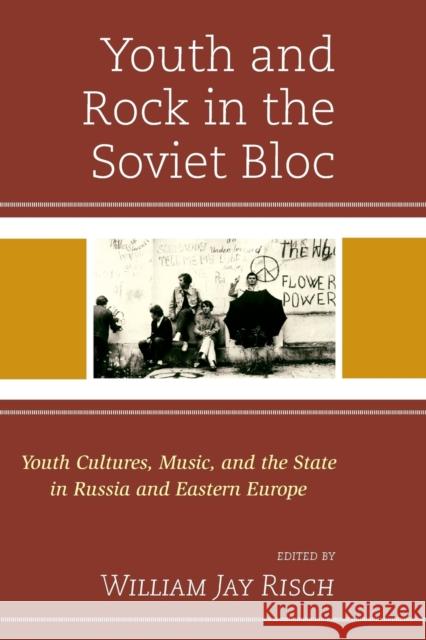 Youth and Rock in the Soviet Bloc: Youth Cultures, Music, and the State in Russia and Eastern Europe Risch, William Jay 9781498508759 Lexington Books