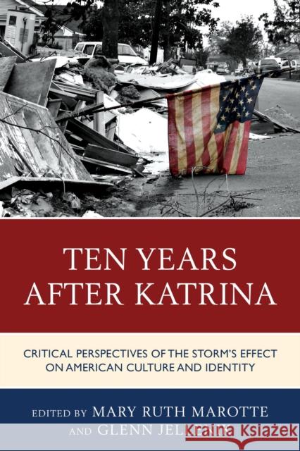 Ten Years After Katrina: Critical Perspectives of the Storm's Effect on American Culture and Identity Mary Ruth Marotte Glenn Jellenik Joseph Donica 9781498508803 Lexington Books