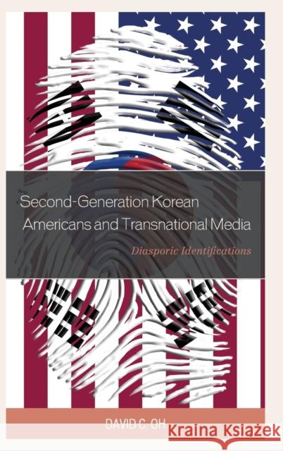 Second-Generation Korean Americans and Transnational Media: Diasporic Identifications David C. Oh 9781498508810 Lexington Books