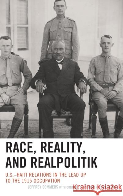 Race, Reality, and Realpolitik: U.S.-Haiti Relations in the Lead Up to the 1915 Occupation Jeffrey Sommers Patrick Delices 9781498509145