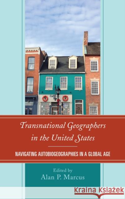 Transnational Geographers in the United States: Navigating Autobiogeographies in a Global Age Alan P. Marcus Heike Alberts Stavros T. Constantinou 9781498509480