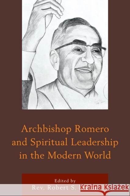 Archbishop Romero and Spiritual Leadership in the Modern World Rev Robert Pelton Claudia Bernardi Rev Michael Connors 9781498509510 Lexington Books