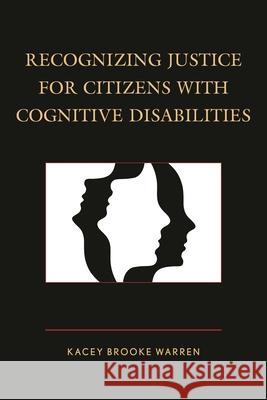 Recognizing Justice for Citizens with Cognitive Disabilities Warren, Kacey Brooke 9781498509657 Lexington Books