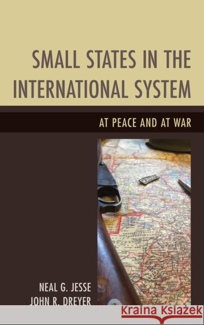 Small States in the International System: At Peace and at War Neal G. Jesse John R. Dreyer 9781498509718 Lexington Books