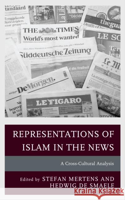 Representations of Islam in the News: A Cross-Cultural Analysis Stefan Mertens Hedwig D David Abadi 9781498509893 Lexington Books