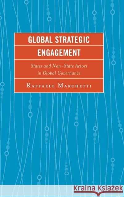 Global Strategic Engagement: States and Non-State Actors in Global Governance Raffaele Marchetti 9781498510134