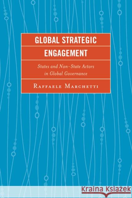 Global Strategic Engagement: States and Non-State Actors in Global Governance Raffaele Marchetti 9781498510158