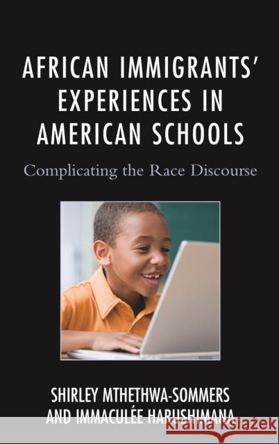 African Immigrants' Experiences in American Schools: Complicating the Race Discourse Shirley Mthethwa-Sommers Immaculee Harushimana 9781498510714