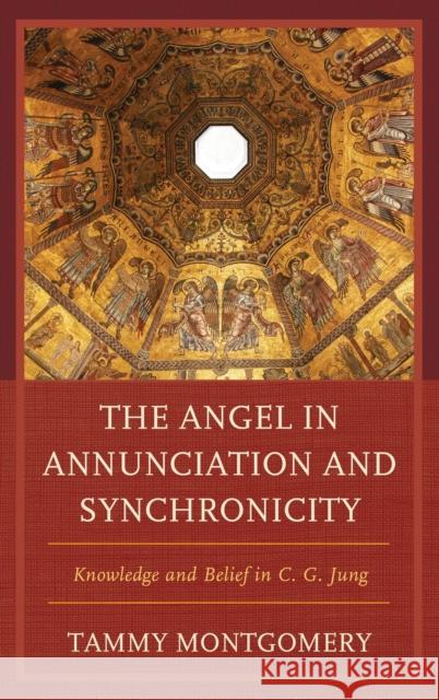 The Angel in Annunciation and Synchronicity: Knowledge and Belief in C.G. Jung Montgomery, Tammy L. 9781498510844 Lexington Books