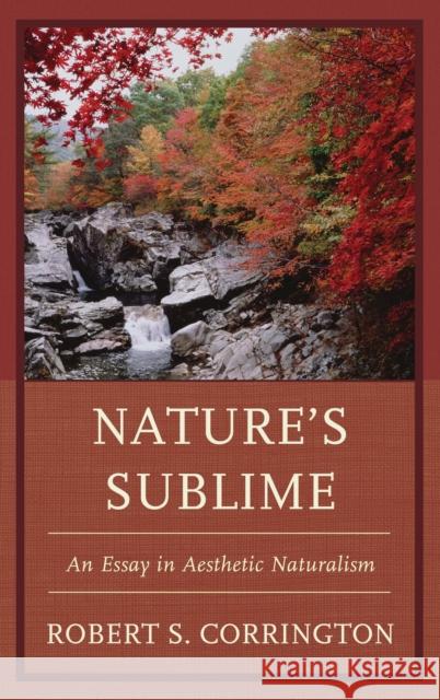 Nature's Sublime: An Essay in Aesthetic Naturalism Corrington, Robert S. 9781498510882 Lexington Books