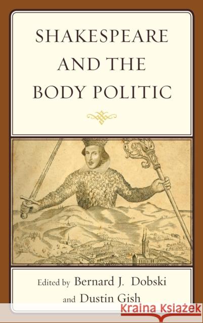 Shakespeare and the Body Politic Bernard J. Dobski Dustin A. Gish Joseph Alulis 9781498510981 Lexington Books