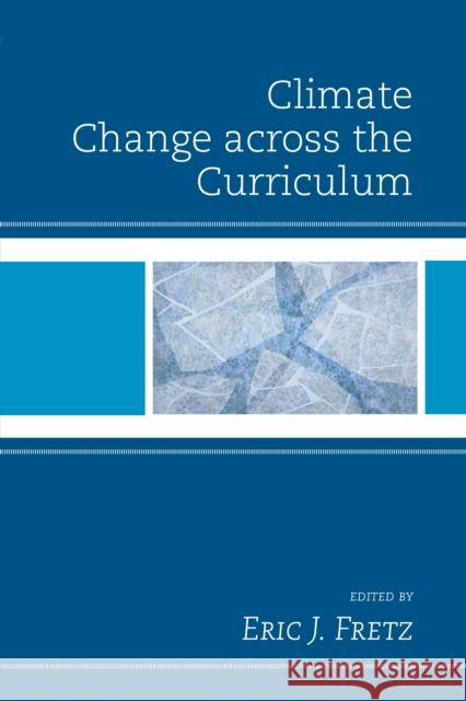 Climate Change Across the Curriculum Eric J. Fretz Andrew J. Auge Geoffrey Batemanis 9781498511186 Lexington Books