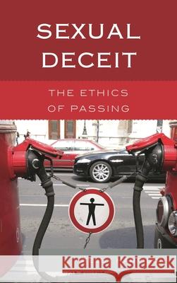 Sexual Deceit: The Ethics of Passing Harrison, Kelby 9781498511285