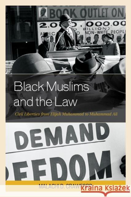 Black Muslims and the Law: Civil Liberties from Elijah Muhammad to Muhammad Ali Malachi D. Crawford 9781498511315 Lexington Books