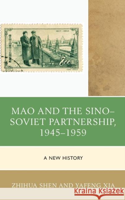 Mao and the Sino-Soviet Partnership, 1945-1959: A New History Zhihua Shen Yafeng Xia 9781498511698