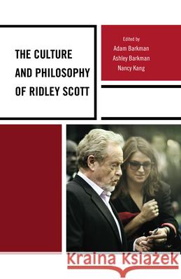The Culture and Philosophy of Ridley Scott Adam Barkman Ashley Barkman Nancy Kang 9781498511773