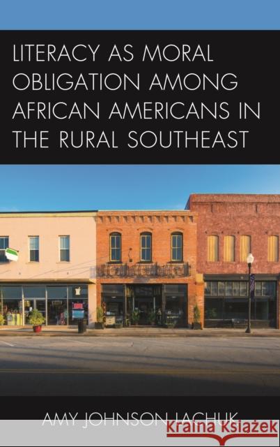 Literacy as Moral Obligation Among African Americans in the Rural Southeast Amy Johnson Lachuk 9781498511926 Lexington Books