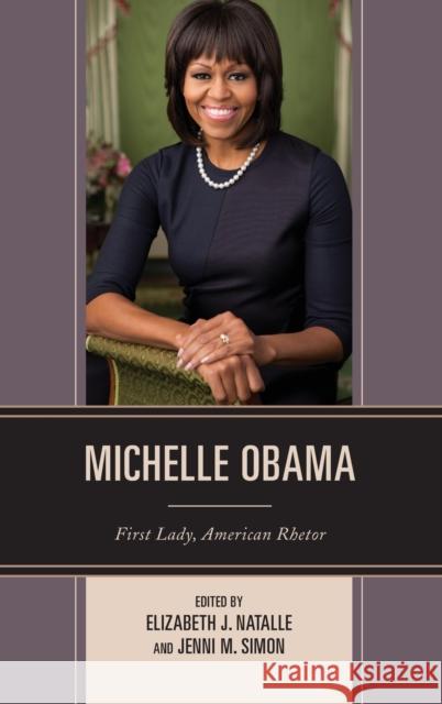 Michelle Obama: First Lady, American Rhetor Jenni Simon Elizabeth J. Natalle 9781498512213 Lexington Books