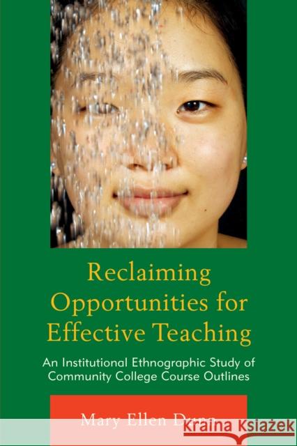 Reclaiming Opportunities for Effective Teaching: An Institutional Ethnographic Study of Community College Course Outlines Mary Ellen Dunn 9781498512312