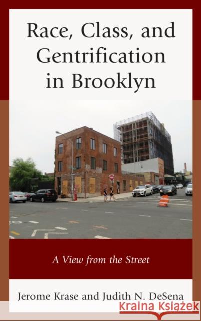 Race, Class, and Gentrification in Brooklyn: A View from the Street Jerome Krase Judith N. DeSena 9781498512558 Lexington Books