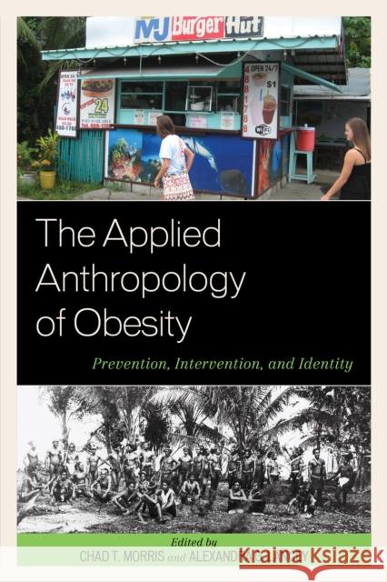 The Applied Anthropology of Obesity: Prevention, Intervention, and Identity Chad T. Morris Alexandra G. Lancey Moya L. Alfonso 9781498512633 Lexington Books