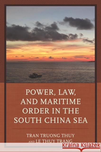 Power, Law, and Maritime Order in the South China Sea Tran Truong Thuy Le Thuy Trang Ramses Amer 9781498512763 Lexington Books