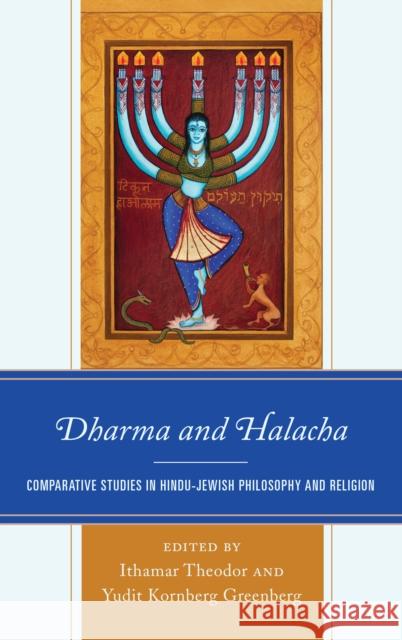 Dharma and Halacha: Comparative Studies in Hindu-Jewish Philosophy and Religion Ithamar Theodor Yudit Kornberg Greenberg Rachel McDermott 9781498512794 Lexington Books