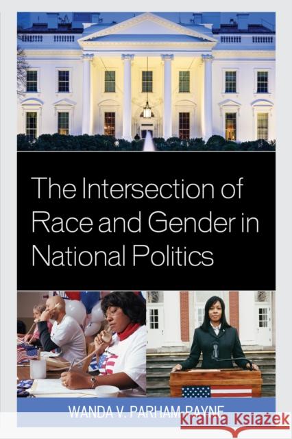 The Intersection of Race and Gender in National Politics Wanda Parham-Payne 9781498513067 Lexington Books