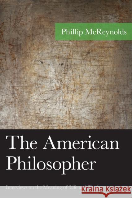 The American Philosopher: Interviews on the Meaning of Life and Truth Phillip McReynolds 9781498513159