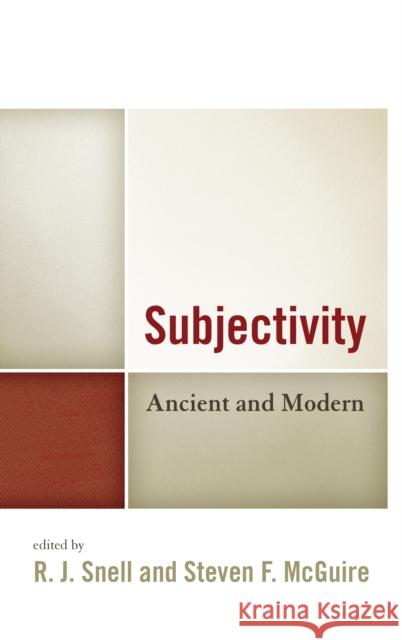Subjectivity: Ancient and Modern R. J. Snell Steven F. McGuire Lee Trepanier 9781498513180 Lexington Books