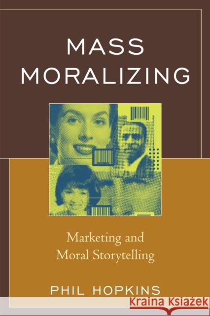 Mass Moralizing: Marketing and Moral Storytelling Phil Hopkins 9781498513579 Lexington Books