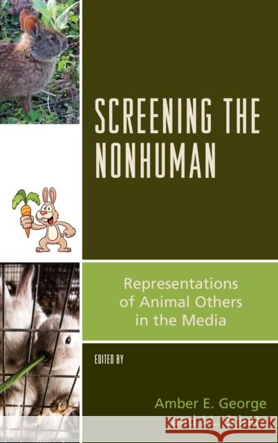 Screening the Nonhuman: Representations of Animal Others in the Media George, Amber E. 9781498513760