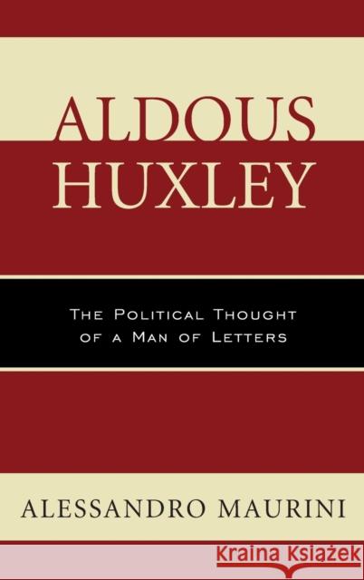 Aldous Huxley: The Political Thought of a Man of Letters Alessandro Maurini 9781498513777 Lexington Books