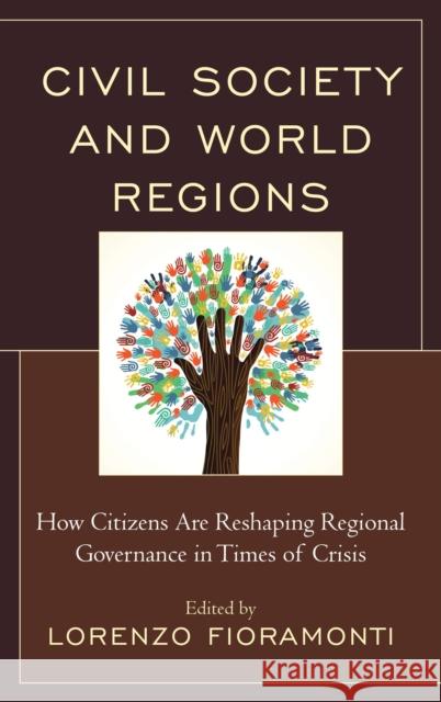 Civil Society and World Regions: How Citizens Are Reshaping Regional Governance in Times of Crisis Fioramonti, Lorenzo 9781498514064