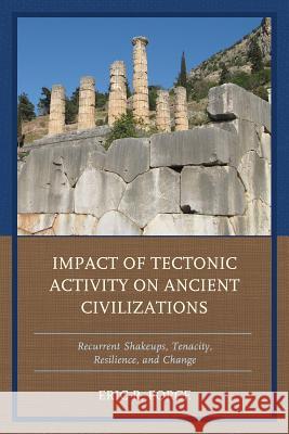 Impact of Tectonic Activity on Ancient Civilizations: Recurrent Shakeups, Tenacity, Resilience, and Change Eric R. Force 9781498514279 Lexington Books