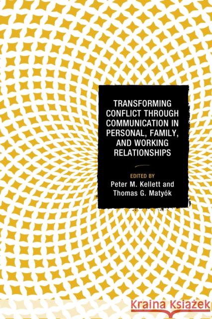 Transforming Conflict Through Communication in Personal, Family, and Working Relationships Kellett, Peter M. 9781498515030 Lexington Books