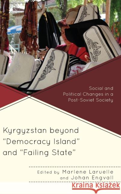 Kyrgyzstan Beyond Democracy Island and Failing State: Social and Political Changes in a Post-Soviet Society Laruelle, Marlene 9781498515160 Lexington Books