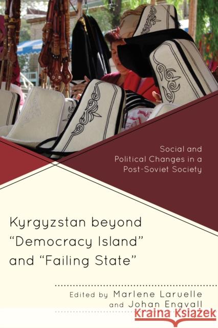 Kyrgyzstan beyond Democracy Island and Failing State: Social and Political Changes in a Post-Soviet Society Laruelle, Marlene 9781498515184 Lexington Books
