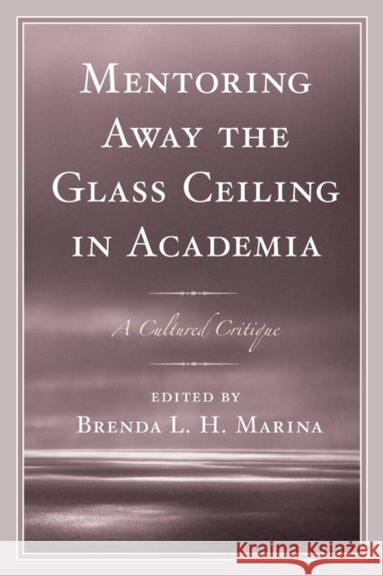 Mentoring Away the Glass Ceiling in Academia: A Cultured Critique Brenda Marina Lillie Ben Isaac Abeku Blankson 9781498515320 Lexington Books
