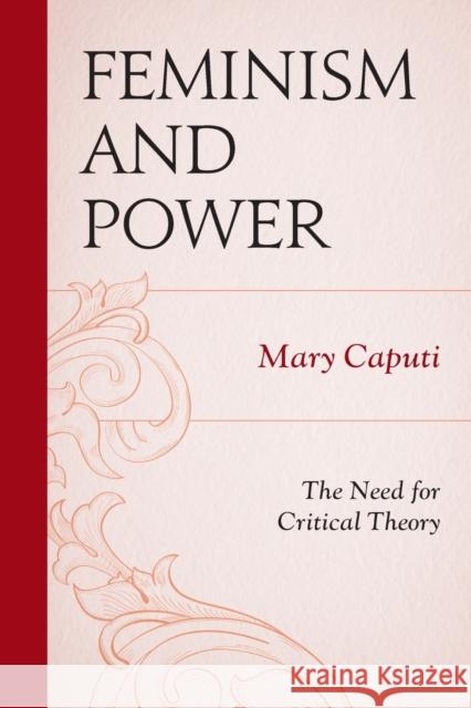 Feminism and Power: The Need for Critical Theory Caputi, Mary 9781498515405