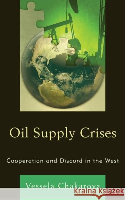 Oil Supply Crises: Cooperation and Discord in the West Chakarova, Vessela 9781498515436 Lexington Books