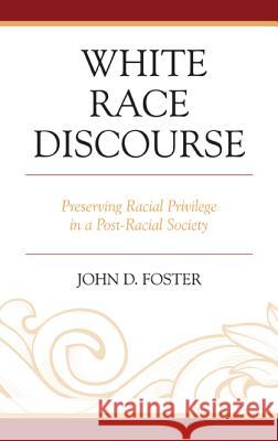 White Race Discourse: Preserving Racial Privilege in a Post-Racial Society Foster, John 9781498515559 Lexington Books