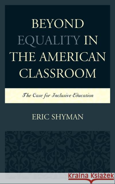 Beyond Equality in the American Classroom: The Case for Inclusive Education Shyman, Eric 9781498515634 Lexington Books
