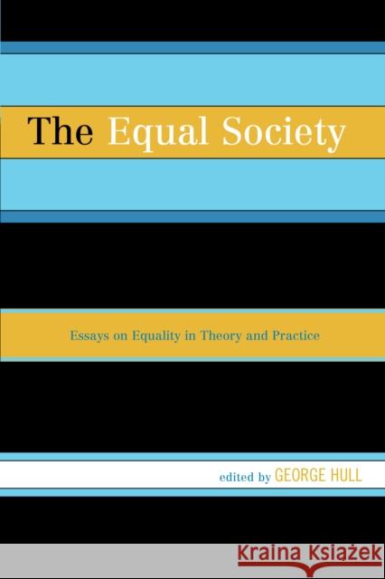 The Equal Society: Essays on Equality in Theory and Practice George Hull Charles Mills Miranda Fricker 9781498515719 Lexington Books