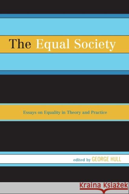 The Equal Society: Essays on Equality in Theory and Practice George Hull Charles Mills Miranda Fricker 9781498515733 Lexington Books