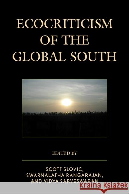 Ecocriticism of the Global South Scott Slovic Swarnalatha Rangarajan Vidya Sarveswaran 9781498515887 Lexington Books
