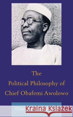 The Political Philosophy of Chief Obafemi Awolowo Olayiwola Abegunrin 9781498515894