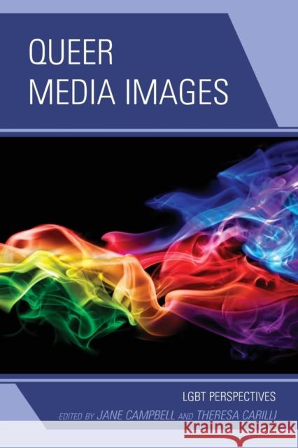 Queer Media Images: Lgbt Perspectives Carilli, Theresa 9781498516105 Lexington Books