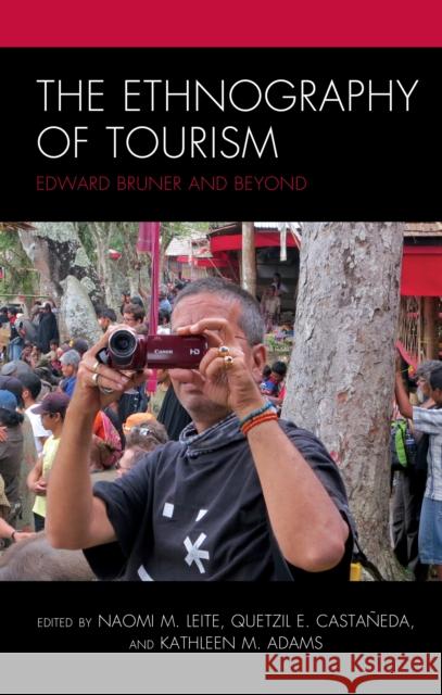 The Ethnography of Tourism: Edward Bruner and Beyond Naomi M. Leite Castaneda Quetzil E.                     Kathleen M. Adams 9781498516334 Lexington Books